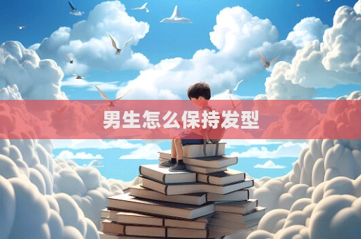 男生怎么保持發型