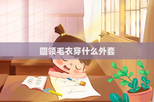 圓領毛衣穿什么外套  第1張