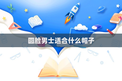 圓臉男士適合什么帽子