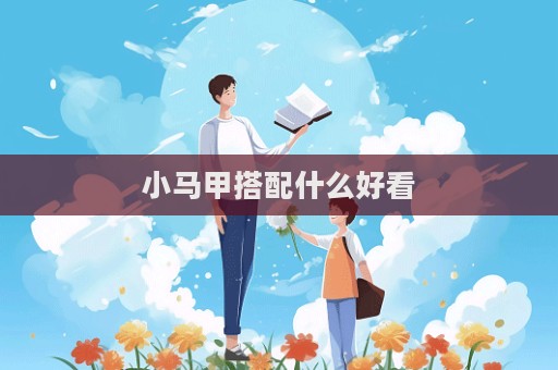 小馬甲搭配什么好看