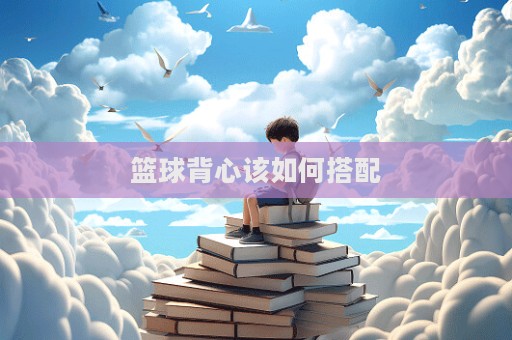 籃球背心該如何搭配