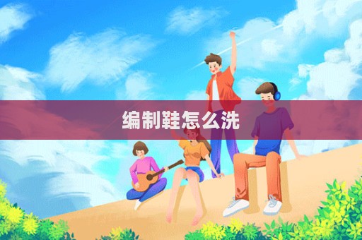 編制鞋怎么洗