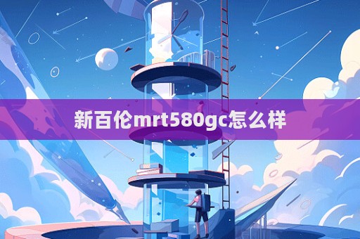 新百倫mrt580gc怎么樣