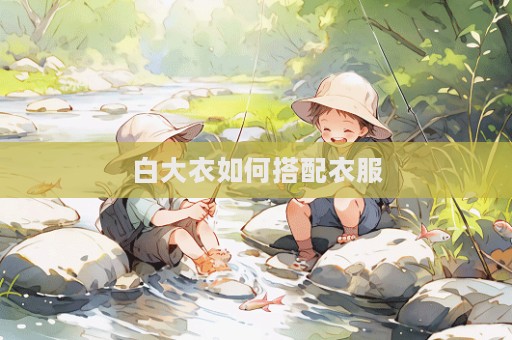 白大衣如何搭配衣服  第1張