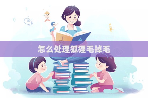 怎么處理狐貍毛掉毛  第1張