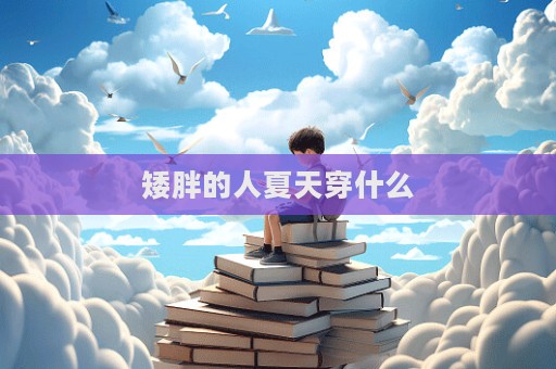 矮胖的人夏天穿什么  第1張