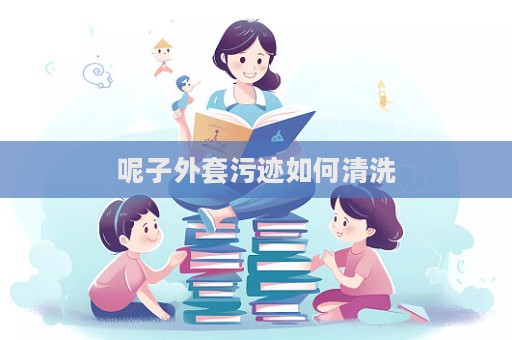 呢子外套污跡如何清洗
