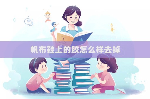 帆布鞋上的膠怎么樣去掉
