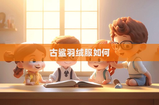 古鯊羽絨服如何