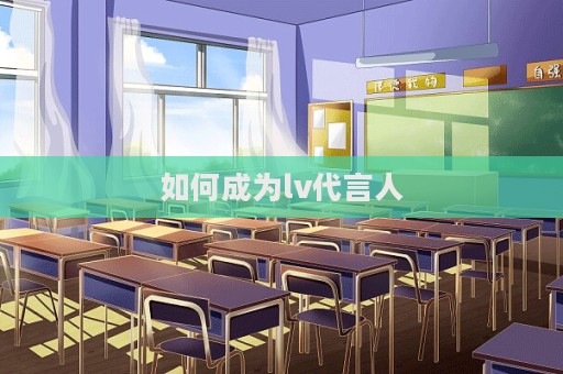 如何成為lv代言人