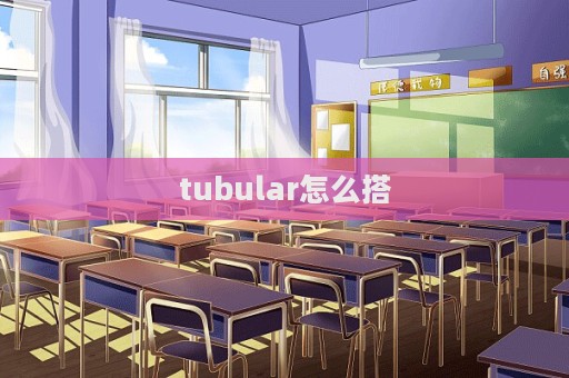 tubular怎么搭