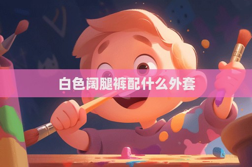 白色闊腿褲配什么外套