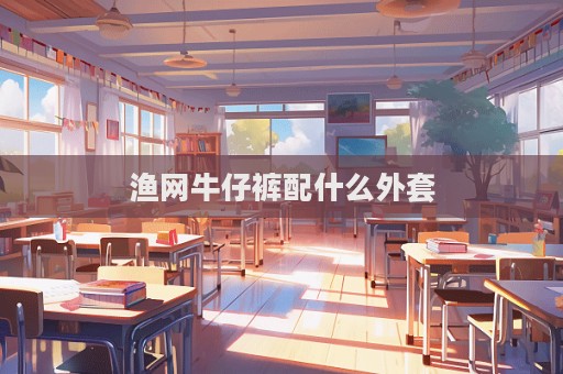 漁網(wǎng)牛仔褲配什么外套