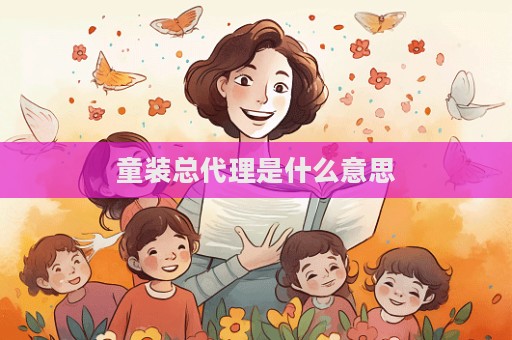 童裝總代理是什么意思