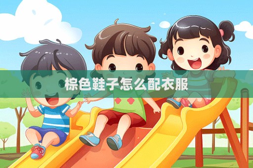 棕色鞋子怎么配衣服