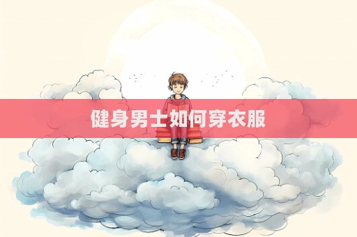 健身男士如何穿衣服