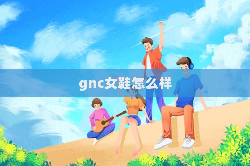 gnc女鞋怎么樣  第1張