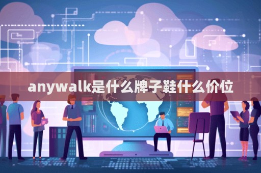 anywalk是什么牌子鞋什么價位