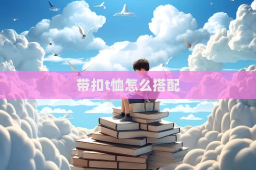 帶扣t恤怎么搭配