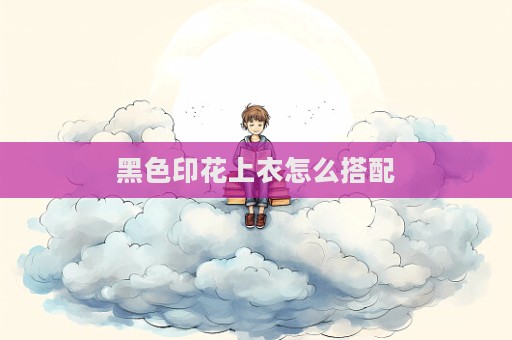 黑色印花上衣怎么搭配