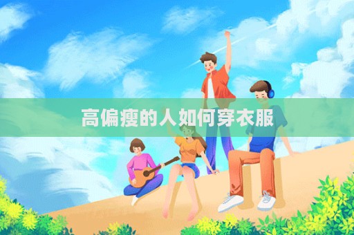 高偏瘦的人如何穿衣服