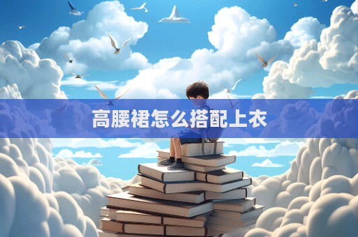 高腰裙怎么搭配上衣