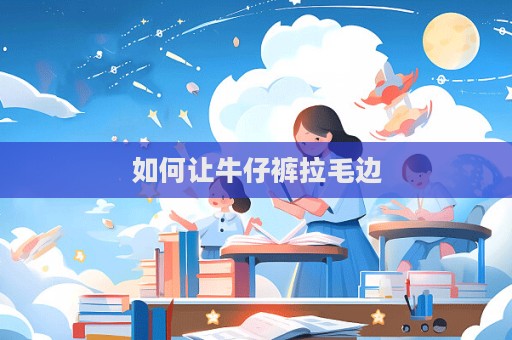 如何讓牛仔褲拉毛邊