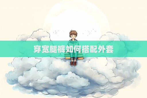 穿寬腿褲如何搭配外套