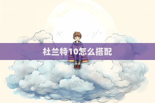 杜蘭特10怎么搭配