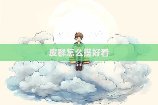 皮群怎么搭好看