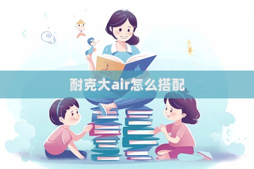 耐克大air怎么搭配