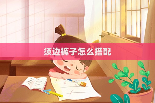 須邊褲子怎么搭配