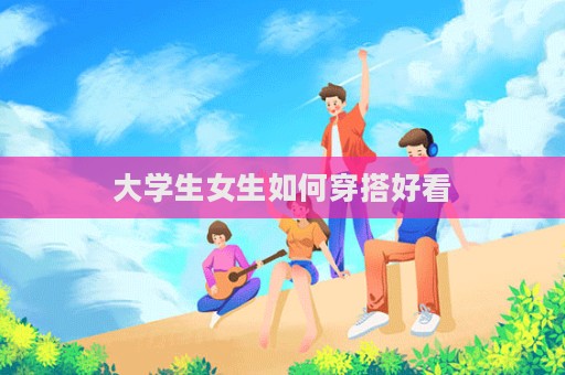 大學生女生如何穿搭好看