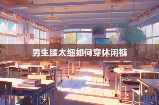 男生腰太細如何穿休閑褲