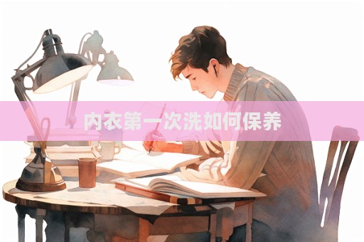 內(nèi)衣第一次洗如何保養(yǎng)