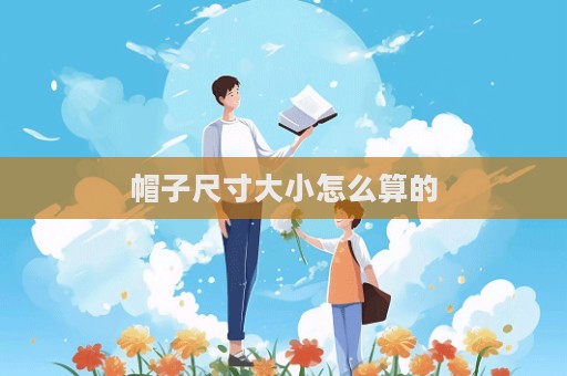 帽子尺寸大小怎么算的