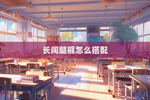 長闊腿褲怎么搭配  第1張