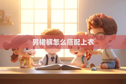 男裙褲怎么搭配上衣