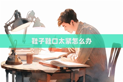 鞋子鞋口太緊怎么辦