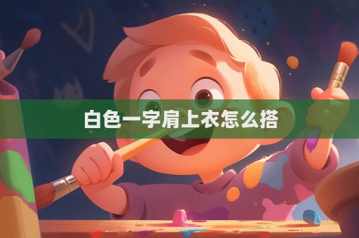 白色一字肩上衣怎么搭