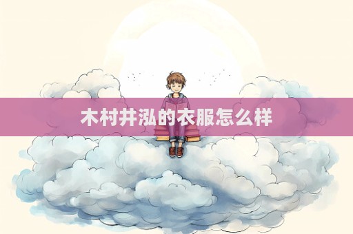 木村井泓的衣服怎么樣