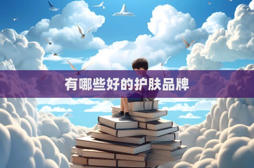 有哪些好的護膚品牌  第1張