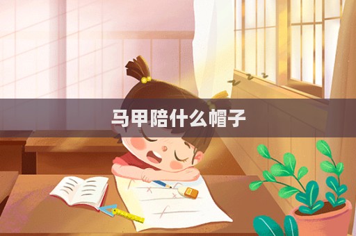 馬甲陪什么帽子