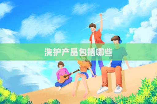洗護(hù)產(chǎn)品包括哪些