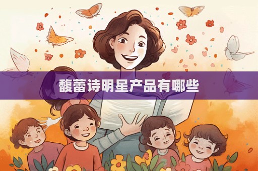 馥蕾詩明星產品有哪些