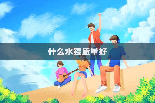 什么水鞋質量好  第1張