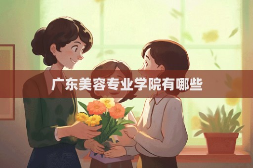 廣東美容專業學院有哪些  第1張