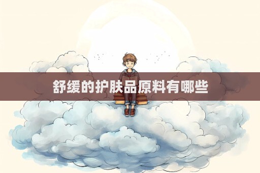 舒緩的護膚品原料有哪些