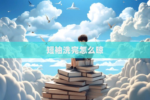 短袖洗完怎么晾