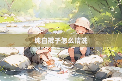 純白褲子怎么清洗